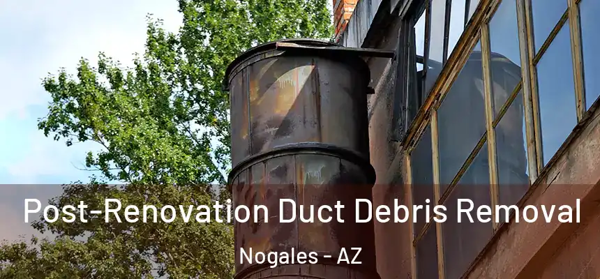 Post-Renovation Duct Debris Removal Nogales - AZ